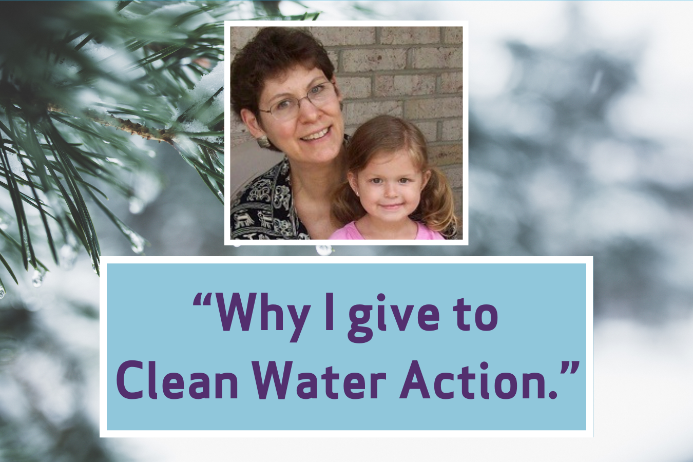 Image of Ellie Goldberg and her daughter with text that says "Why I Give to Clean Water Action"